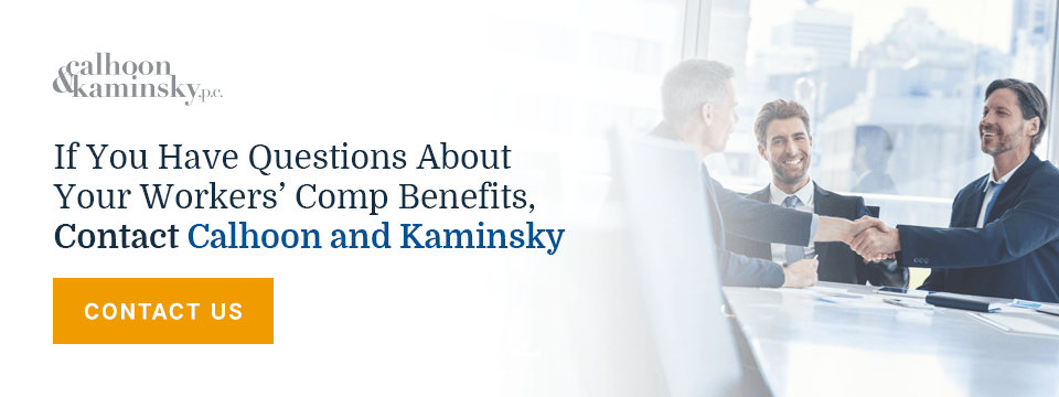 If you have questions about your workers' compensation benefits contact Calhoon & Kaminsky